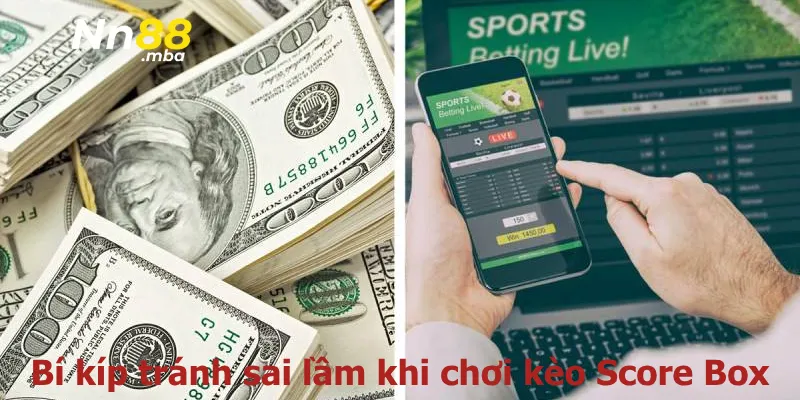 Bí kíp tránh sai lầm khi chơi kèo Score Box