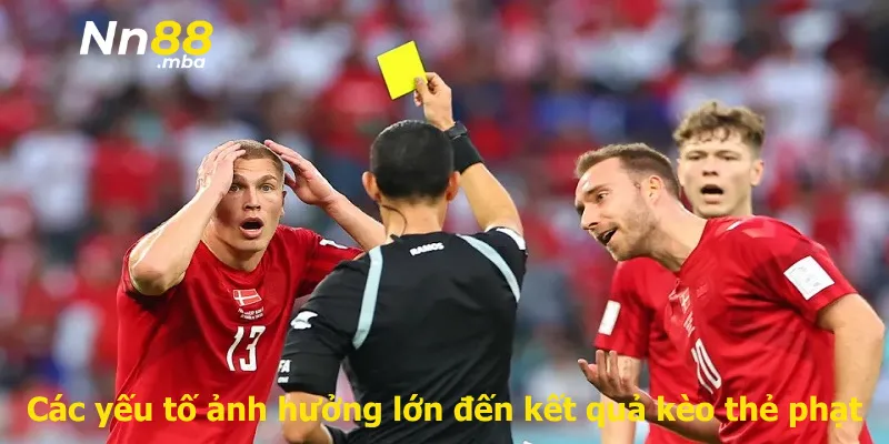 Các yếu tố ảnh hưởng lớn đến kết quả kèo thẻ phạt