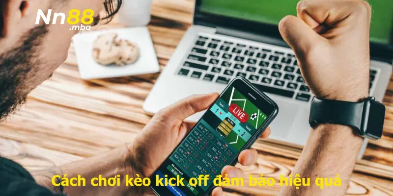 Cách chơi kèo kick off đảm bảo hiệu quả