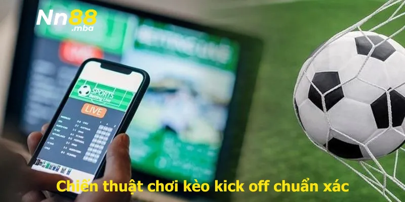 Chiến thuật chơi kèo kick off chuẩn xác