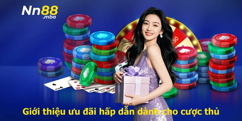 Giới thiệu ưu đãi hấp dẫn dành cho cược thủ