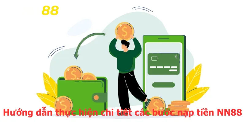Hướng dẫn thực hiện chi tiết các bước nạp tiền NN88