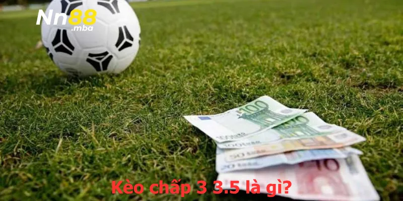 Kèo chấp 3 3.5 là gì?
