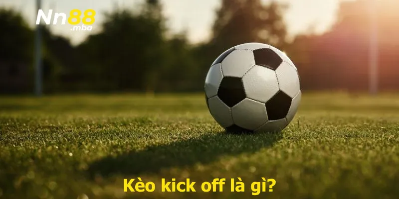 Kèo kick off là gì?