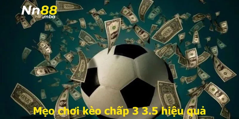 Mẹo chơi kèo chấp 3 3.5 hiệu quả