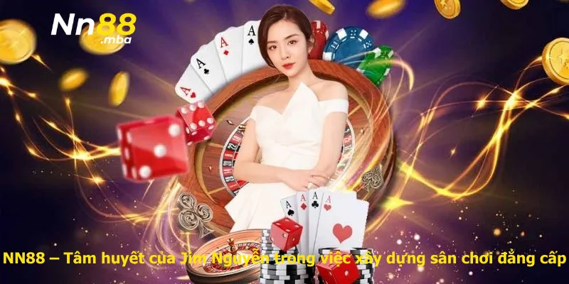 NN88 – Tâm huyết của Jim Nguyễn trong việc xây dựng sân chơi đẳng cấp