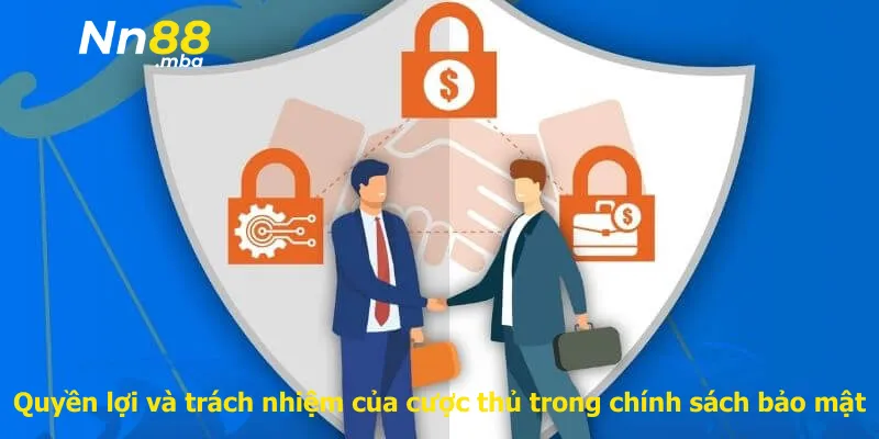 Quyền lợi và trách nhiệm của cược thủ trong chính sách bảo mật