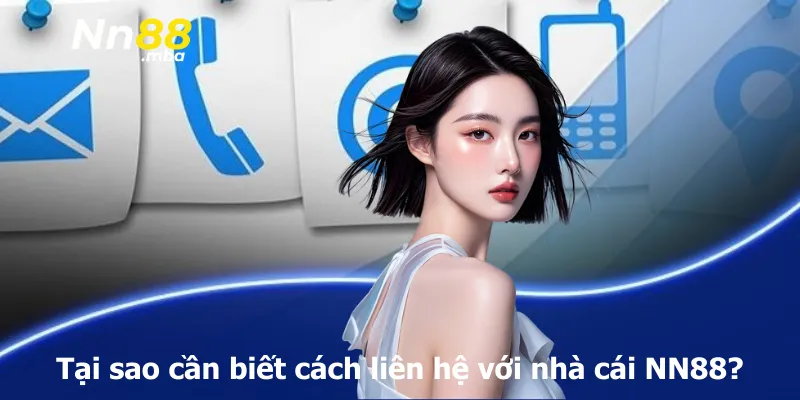 Tại sao cần biết cách liên hệ với nhà cái NN88?